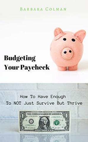 Budgeting Your Paycheck: How To Have Enough To NOT Just Survive But Thrive