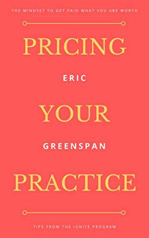 Pricing Your Practice: The Mindset To Get Paid What You Are Worth (Ignite Your Practice Book 740001)
