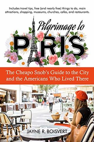 Pilgrimage to Paris: The Cheapo Snob's Guide to the City and the Americans Who Lived There
