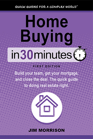 Home Buying In 30 Minutes: Build your team, get your mortgage, and close the deal. The quick guide to doing real estate right.