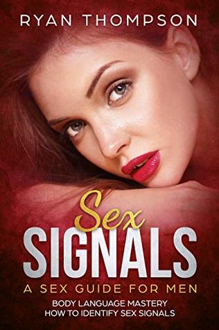 Sex Signals : A Sex Guide for Men: Body Language Mastery, How to Identify Sex Signals