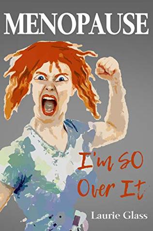 Menopause - I'm SO Over It