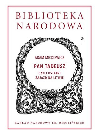 Pan Tadeusz czyli Ostatni zajazd na Litwie. Historia szlachecka z roku 1811 i 1812 we dwunastu ksiegach wierszem