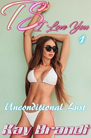 TS, I Love You: Unconditional Lust