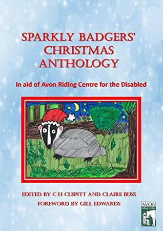 Sparkly Badgers' Christmas Anthology: In Aid of Avon Riding Centre for the Disabled