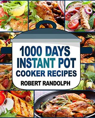 1000 Days Instant Pot Cooker Recipes: Easy, Healthy and Fast Instant Pot Recipes Anyone Can Cook