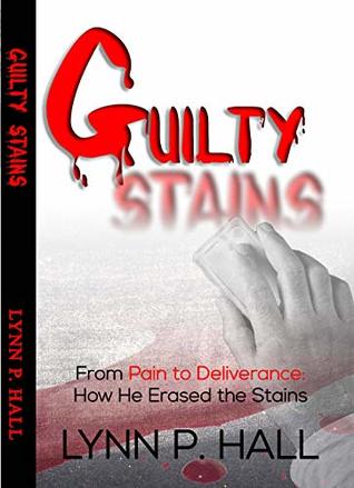 Guilty Stains: From Pain to Deliverance: How He Erased the Stains