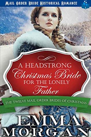 A Headstrong Christmas Bride for the Lonely Father: Mail Order Bride Historical Romance (The Twelve Mail Order Brides of Christmas Book 2)
