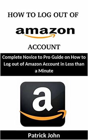 How to Log out Of Amazon Account: Complete Novice to Pro Guide on How to Log out of Amazon Account in Less than a Minute