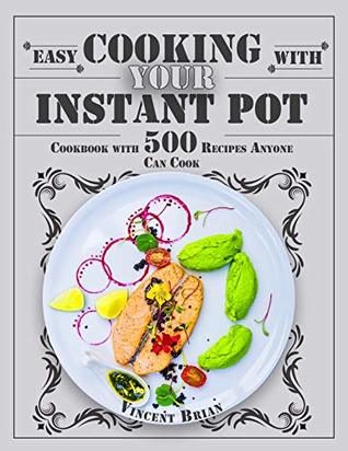 Easy Cooking With Your Instant pot: Cookbook with 500 Recipes Anyone Can Cook