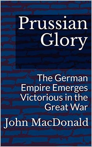 Prussian Glory: The German Empire Emerges Victorious in the Great War