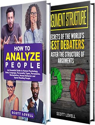 How to Analyze People: A Guide to Human Psychology, Body Language, Personality Types, and Speed-Reading People, Including Highly Effective Ways to Win Arguments by Mastering Argument Structure