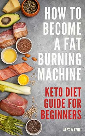 How To Become A Fat Burning Machine: Keto Diet Guide For Beginners