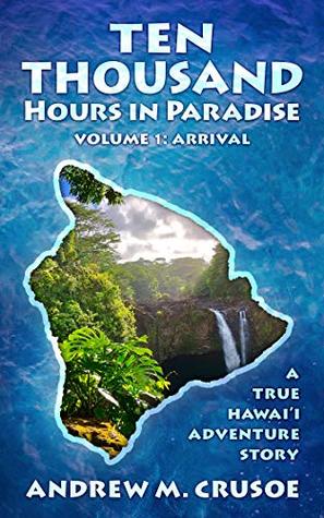 Ten Thousand Hours in Paradise: Arrival (True Hawaii Book 1)