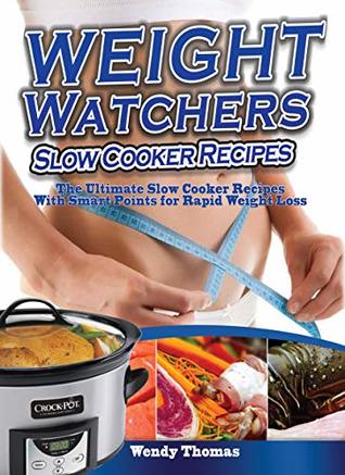 Weight Watchers Slow Cooker Recipes Cookbook: The Ultimate Crock Pot Recipes Collection With Smart Points for Rapid Weight Loss (Weight Watchers Cookbook)