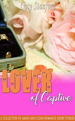 Lover of Captive: A Collection of Amish and Clean Romance Short Stories