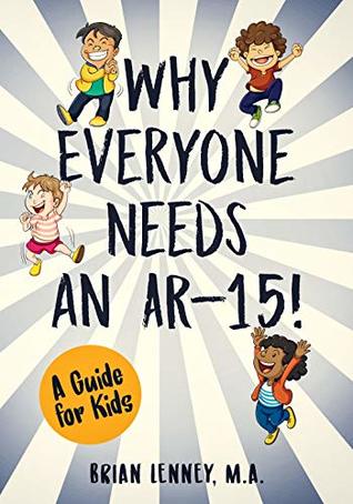 Why Everyone Needs an AR-15!: A Guide for Kids (Silly Kids Books)