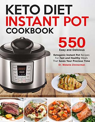 Keto Diet Instant Pot Cookbook: 550 Easy and Delicious Ketogenic Instant Pot Recipes for Fast and Healthy Meals - That Saves Your Precious Time