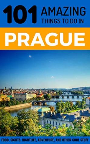 101 Amazing Things to Do in Prague: Prague Travel Guide (Prague City Break, Backpacking Prague, Czech Republic Travel)