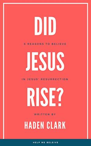 Did Jesus Rise?: 6 Reasons to Believe in Jesus' Resurrection (Apologetics Series Book 2)