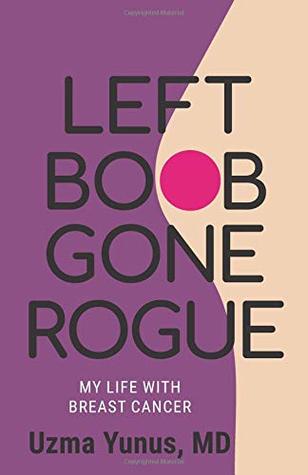 Left Boob Gone Rogue: My Life With Breast Cancer