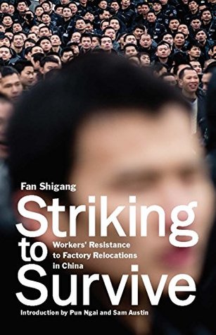 Striking to Survive Factory Relocations and Workers Resistance in China's Pearl River Delta