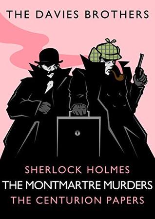 Sherlock Holmes: The Montmartre Murders (Sherlock Holmes: The Centurion Papers Book 6)