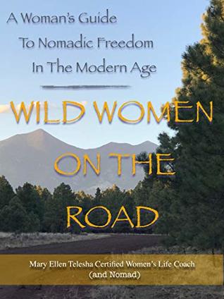 Wild Women On The Road: A Women's Guide To Nomadic Freedom In The Modern Age