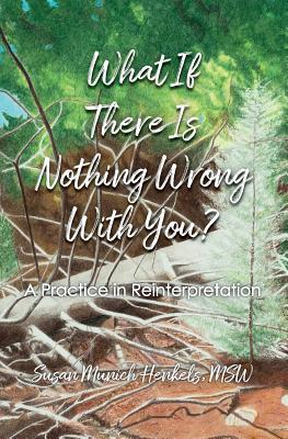 What If There Is Nothing Wrong with You: A Practice in Reinterpretation