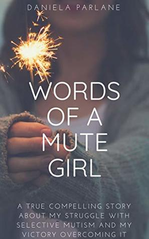 Words of a Mute Girl: A true compelling story about my struggle with Selective Mutism and my victory overcoming it