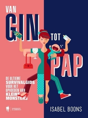 Van gin tot pap : de ultieme survivalgids voor het opvoeden van kleine monsters