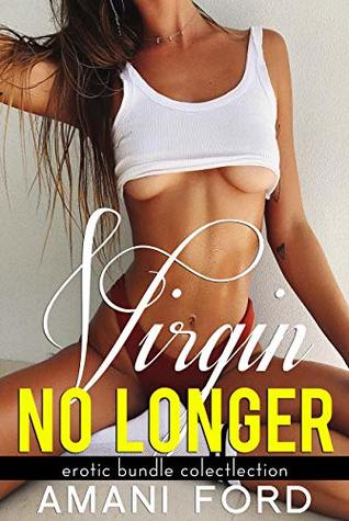 Virgin No Longer: Adult Erotika Explicit Rough Short Stories - Daddy, First Time, Milfs, Urban Bundle & More...