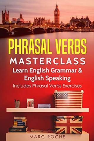 Phrasal Verbs Masterclass: Learn English Grammar & English Speaking. Includes Phrasal Verbs Exercises: Phrasal Verbs are awesome. This is a phrasal verbs book and a phrasal verbs dictionary!