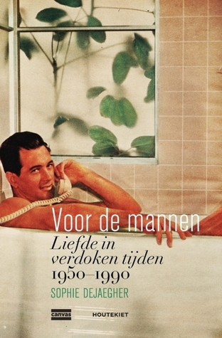 Voor de mannen. Liefde in verdoken tijden 1950-1990