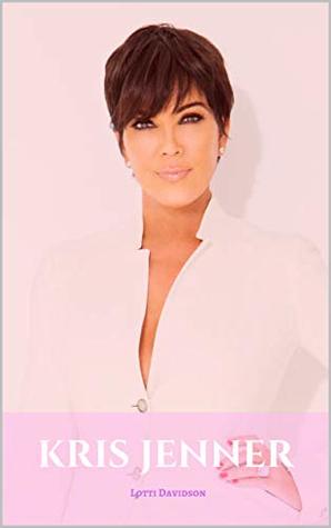 KRIS JENNER: A Kris Jenner Biography