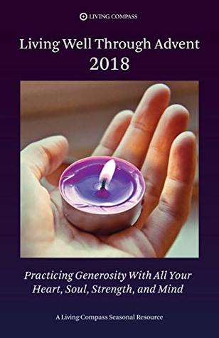 Living Well Through Advent 2018: Practicing Generosity With All Your Heart, Soul, Strength, and Mind