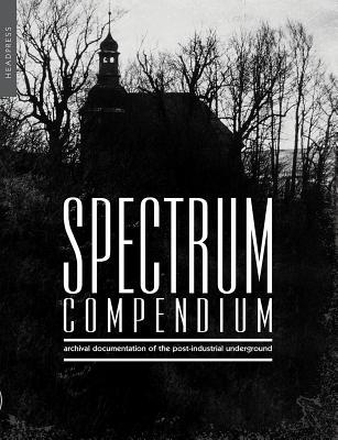 Spectrum Compendium: Archival Documentation of the Post-Industrial Underground Spectrum Magazine Archive 1998-2002