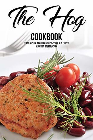 The Hog Cookbook: Pork Chop Recipes for Living on Pork!