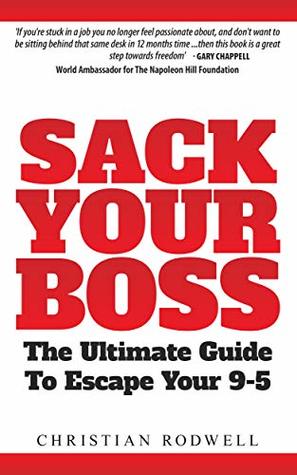 Sack Your Boss: The Ultimate Guide To Escape Your 9-5