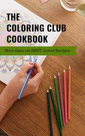 The Coloring Club Cookbook: More than 100 Best Loved Family Recipes