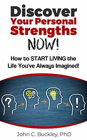 Discover Your Personal Strengths NOW!: How to START LIVING the Life You've Always Imagined!