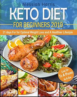 Keto Diet for Beginners 2019: 21 Days Keto Diet for Optimal Weight Loss and A Healthier Lifestyle - Lose Weight Up To A Pound In A Day (with 21 Days Keto Meal Plans and Shopping Lists)