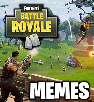 Memes: The Best Collection of Funny Fortnite Battle Royale Edition Memes (Comedy and Joke Book For Kids and Teens, Dank Memes Book and Pictures, Fresh, Roblox, Jokes, Fails, Comments and Roasts)