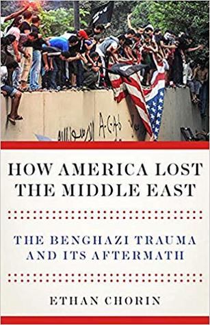 How America Lost the Middle East: The Benghazi Trauma and its Aftermath