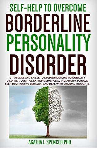 Self-Help to Overcome Borderline Personality Disorder: Strategies & Skills to Stop Borderline Personality Disorder, Control Extreme Emotional Instability, Manage Self-Destructive Behavior & Suicide