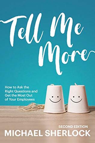 Tell Me More: How to Ask the Right Questions and Get the Most Out of Your Employees (The Shock Your Potential Series Book 1)