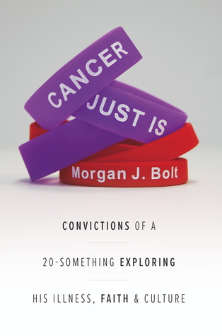 Cancer Just Is: Convictions of a 20-Something Exploring His Illness, Faith & Culture