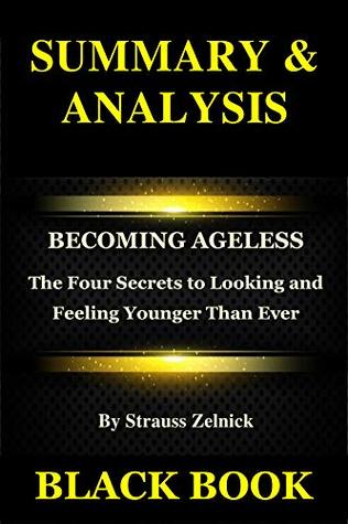 Summary & Analysis: Becoming Ageless By Strauss Zelnick: The Four Secrets to Looking and Feeling Younger Than Ever