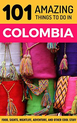 101 Amazing Things to Do in Colombia: Colombia Travel Guide (South America Travel Guide, Backpacking Colombia, Medellin Travel, Bogota Travel, Cartagena Travel, Leticia Travel )