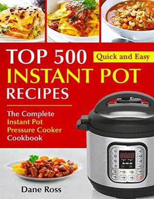 Top 500 Instant Pot Recipes: The Complete Instant Pot Pressure Cooker Cookbook (Instant Pot Cookbook 1)
